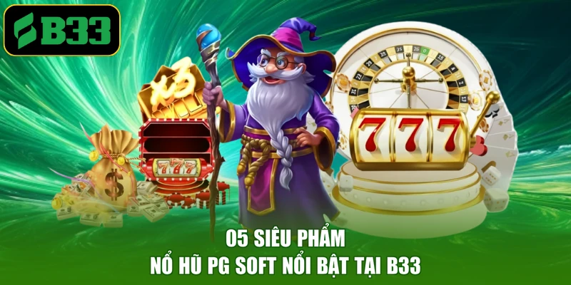 05 siêu phẩm nổ hũ PG Soft nổi bật tại B33