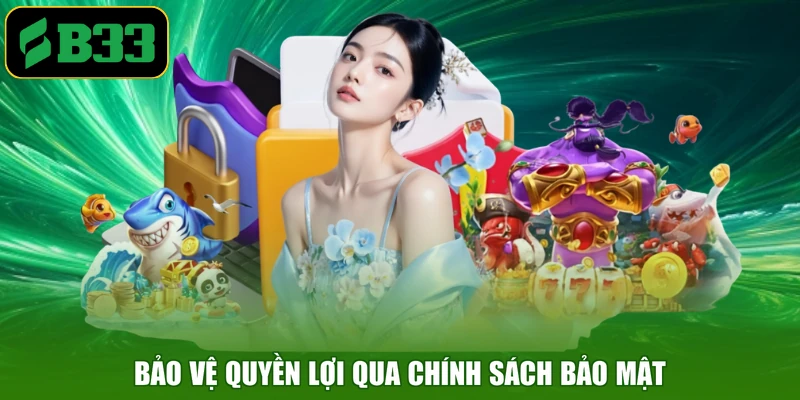 Bảo vệ quyền lợi qua chính sách bảo mật