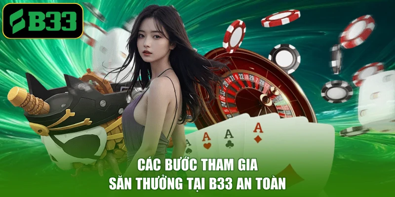 Các bước tham gia săn thưởng tại B33 an toàn