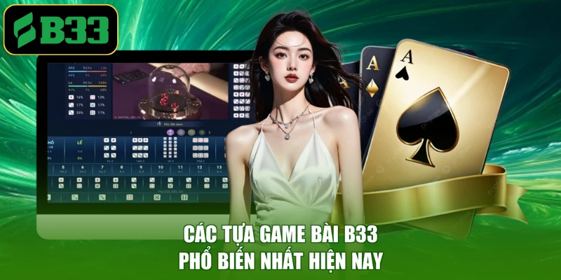 Các tựa game bài B33 phổ biến nhất hiện nay