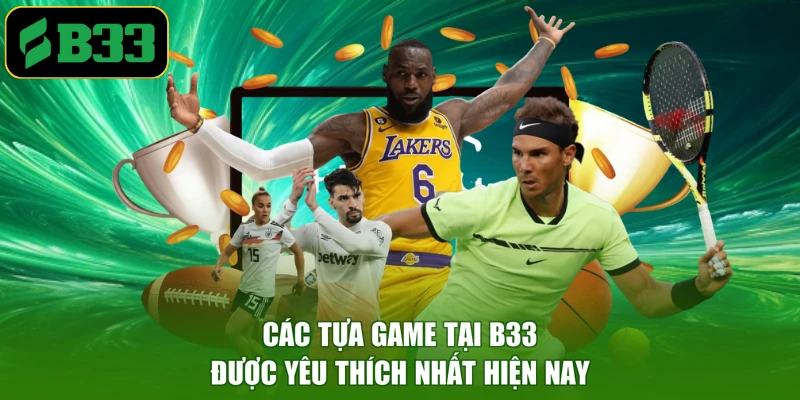 Các tựa game tại B33 được yêu thích nhất hiện nay