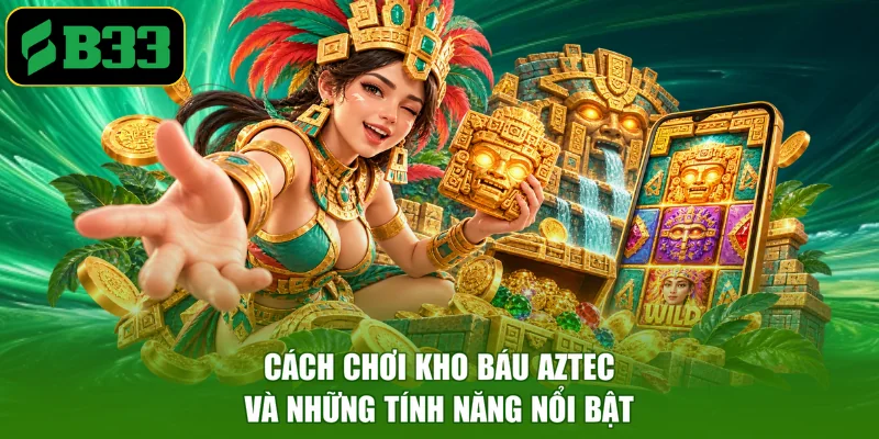 Cách chơi kho báu Aztec và những tính năng nổi bật