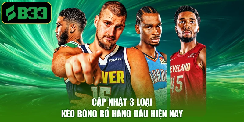 Cập nhật 3 loại kèo bóng rổ hàng đầu hiện nay
