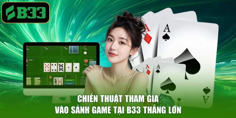 Chiến thuật tham gia vào sảnh game tại B33 thắng lớn