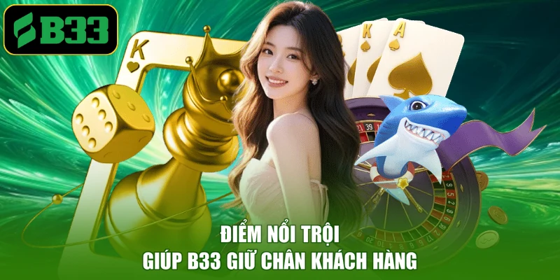 Điểm nổi trội giúp B33 giữ chân khách hàng