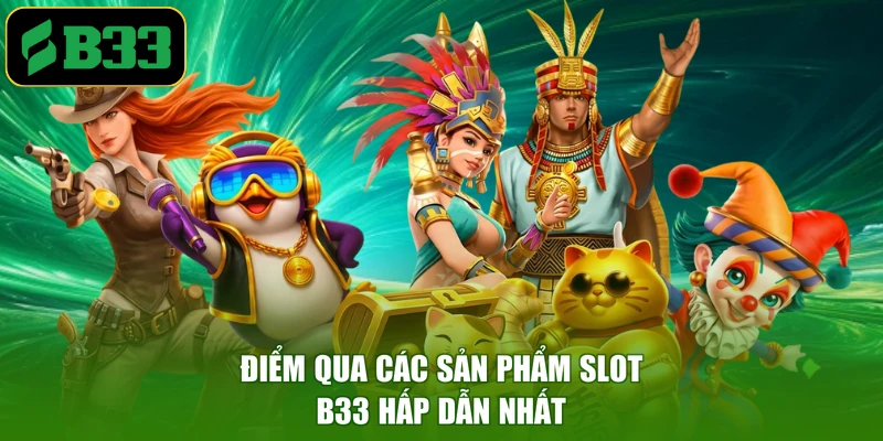 Điểm qua các sản phẩm slot B33 hấp dẫn nhất
