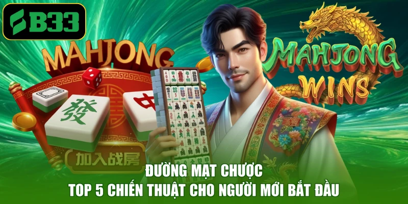 Đường Mạt Chược - Top 5 Chiến Thuật Cho Người Mới Bắt Đầu