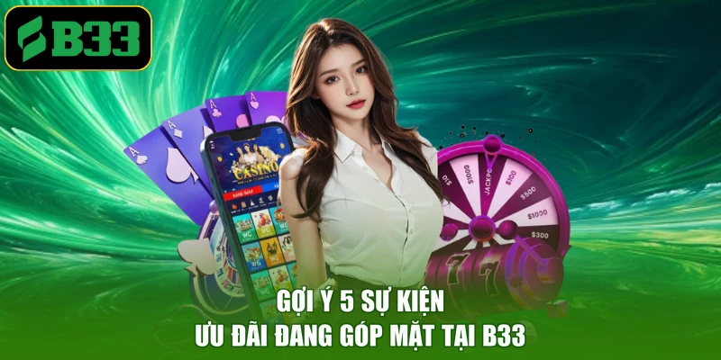 Gợi ý 5 sự kiện ưu đãi đang góp mặt tại B33