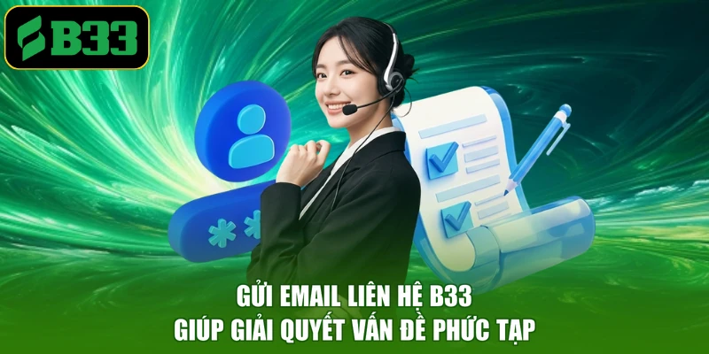 Gửi email liên hệ B33 giúp giải quyết vấn đề phức tạp