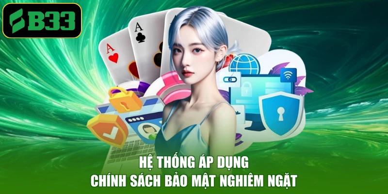 Hệ thống áp dụng chính sách bảo mật nghiêm ngặt