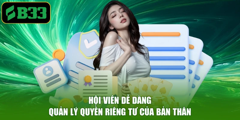 Hội viên dễ dàng quản lý quyền riêng tư của bản thân