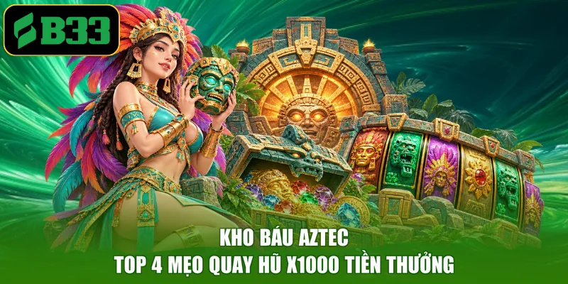 Kho Báu Aztec - Top 4 Mẹo Quay Hũ X1000 Tiền Thưởng