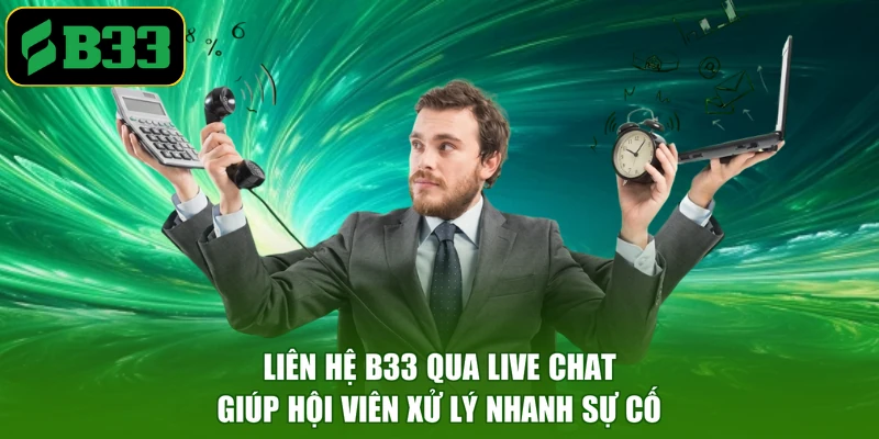 Liên hệ B33 qua live chat giúp hội viên xử lý nhanh sự cố