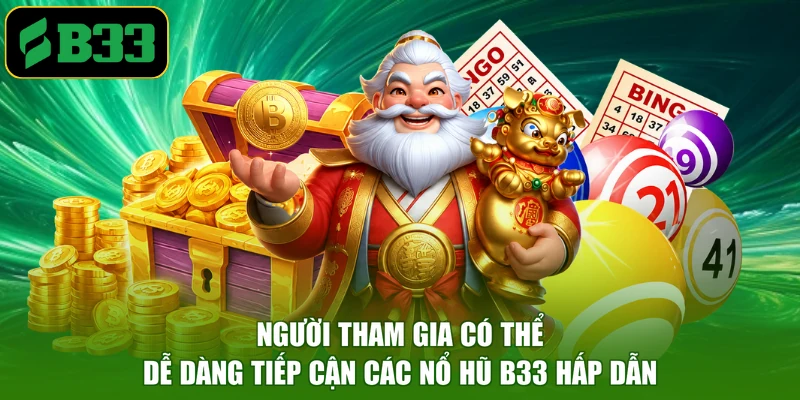 Người tham gia có thể dễ dàng tiếp cận nổ hũ B33 hấp dẫn
