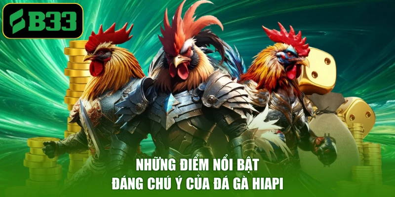 Những điểm nổi bật đáng chú ý của đá gà HIAPI