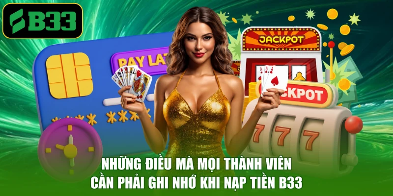 Những điều mà mọi thành viên cần phải ghi nhớ khi nạp tiền B33