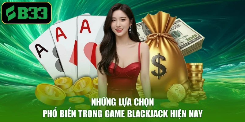 Những lựa chọn phổ biến trong game blackjack hiện nay