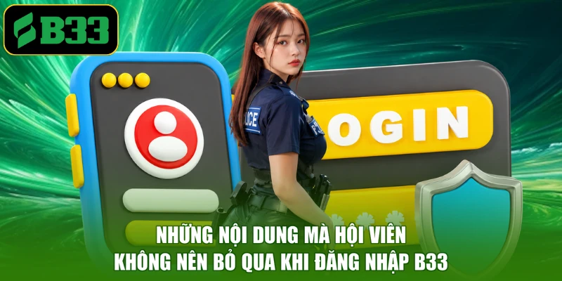 Những nội dung mà hội viên không nên bỏ qua khi đăng nhập B33