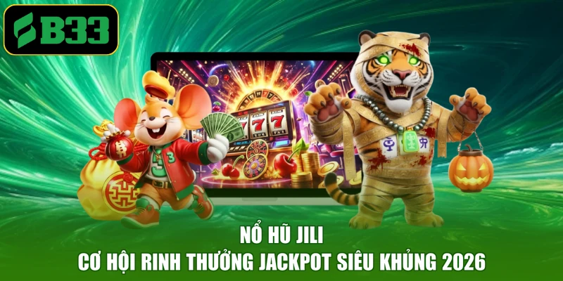 Nổ Hũ JILI - Cơ Hội Rinh Thưởng Jackpot Siêu Khủng 2026