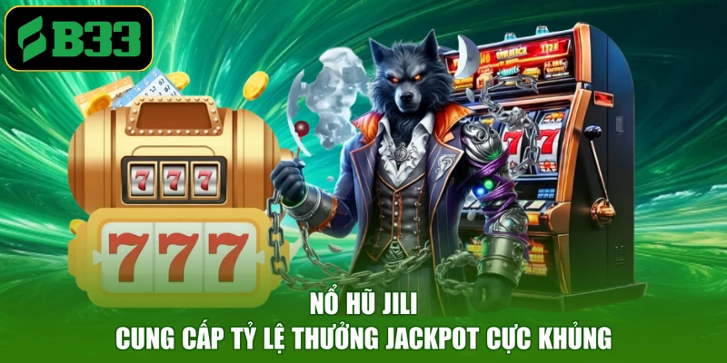 Nổ hũ JILI cung cấp tỷ lệ thưởng Jackpot cực khủng