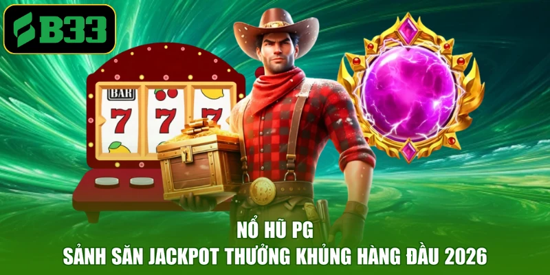 Nổ Hũ PG - Sảnh Săn Jackpot Thưởng Khủng Hàng Đầu 2026