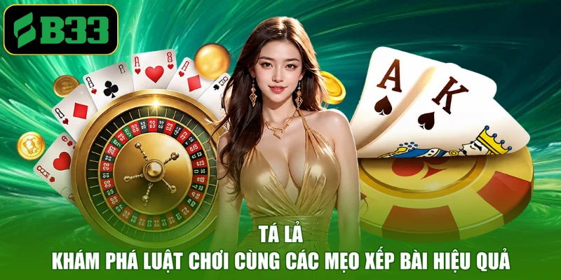 Tá Lả - Khám Phá Luật Chơi Cùng Các Mẹo Xếp Bài Hiệu Quả