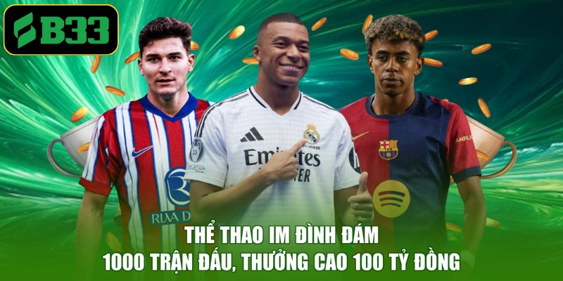 Thể Thao IM Đình Đám - 1000 Trận Đấu, Thưởng Cao 100 Tỷ Đồng