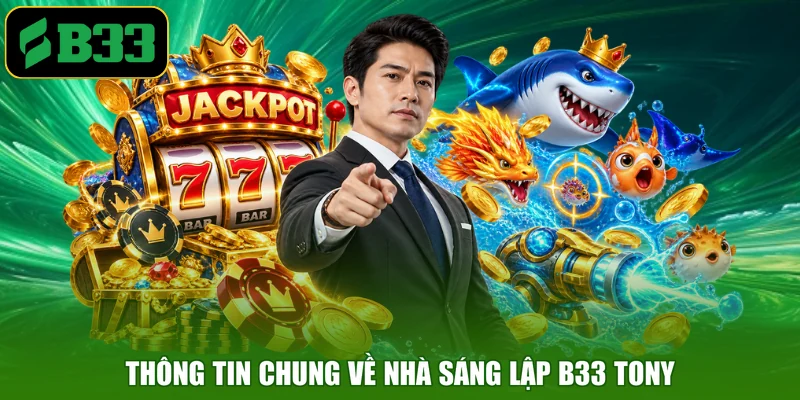 Thông tin chung về nhà sáng lập B33 Tony