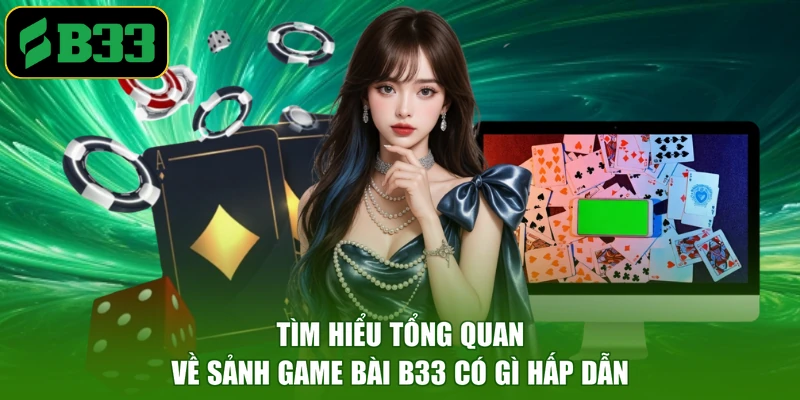 Tìm hiểu tổng quan về sảnh game bài B33 có gì hấp dẫn