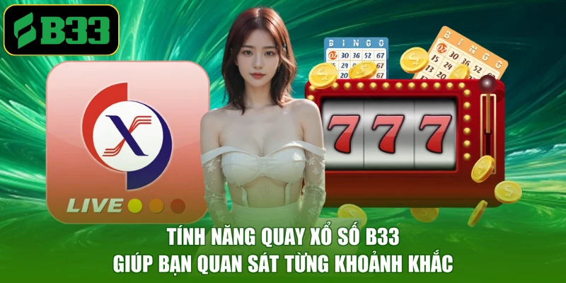 Tính năng quay xổ số B33 giúp bạn quan sát từng khoảnh khắc